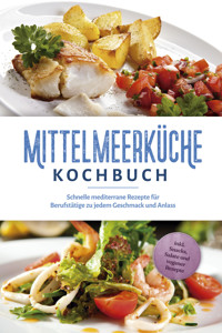 Mittelmeerküche Kochbuch: Schnelle mediterrane Rezepte für Berufstätige zu jedem Geschmack und Anlass - inkl. Snacks, Salate und veganer Rezepte - Birte Steinbacher - ebook