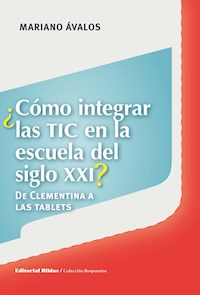 ¿Cómo integrar las TIC en la escuela del siglo XXI? - Mariano Ávalos - ebook