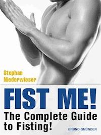 Fist Me! The Complete Guide to Fisting - Stephan Niederwieser - ebook