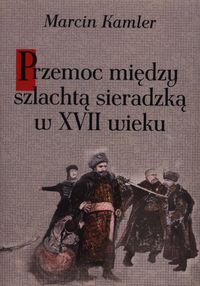 Przemoc między szlachtą sieradzką w XVII wieku - Kamler Marcin - książka