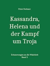 Kassandra, Helena und der Kampf um Troja - Peter Fechner - ebook