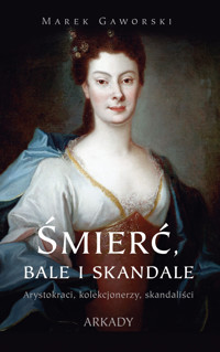Śmierć, bale i skandale. Arystokraci, kolekcjonerzy, skandaliści - Marek Gaworski - książka