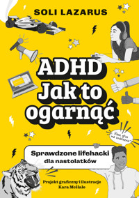 ADHD. Jak to ogarnąć. Sprawdzone lifehacki dla nastolatków - Soli Lazarus, Kara McHale - ebook + książka