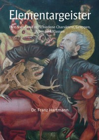 Elementargeister - Ihre Natur und verschiedene Charaktere, Gruppen, Arten und Klassen - Dr. Franz Hartmann - ebook