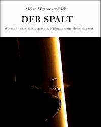 Der Spalt: Wie mich – 24, schlank, sportlich, Nichtraucherin – der Schlag traf. - Meike Mittmeyer-Riehl - ebook