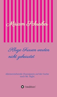 Kluge Frauen werden nicht geheiratet - Miriam Schreiber - ebook