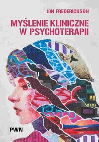 Myślenie kliniczne w psychoterapii. Czym jest, czemu służy oraz dlaczego i jak go nauczamy - Jon Frederickson, Lidia Cierpiałkowska - książka