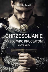 Chrześcijanie przeciwko krucjatom. XII–XIII wiek - Aurell Martin - książka