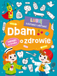 Lubię kolorować i odkrywać. Dbam o zdrowie - zbiorowa praca - książka