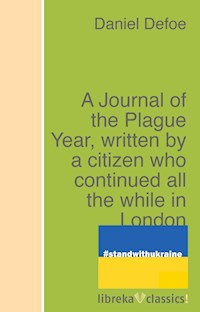 A Journal of the Plague Year, written by a citizen who continued all the while in London - Daniel Defoe - ebook