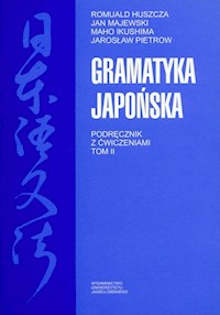 Gramatyka japońska Podręcznik z ćwiczeniami Tom 2 - Huszcza Romuald, Majewski Jan, Ikushima Maho, Pietrow Jarosław - książka