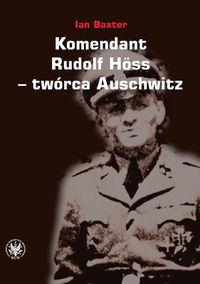 Komendant Rudolf Höss twórca Auschwitz - Baxter Ian - książka