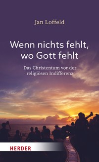Wenn nichts fehlt, wo Gott fehlt - Jan Loffeld - ebook