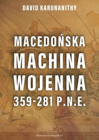 Macedońska machina wojenna 359-281 p.n.e. - David Karunanithy - książka