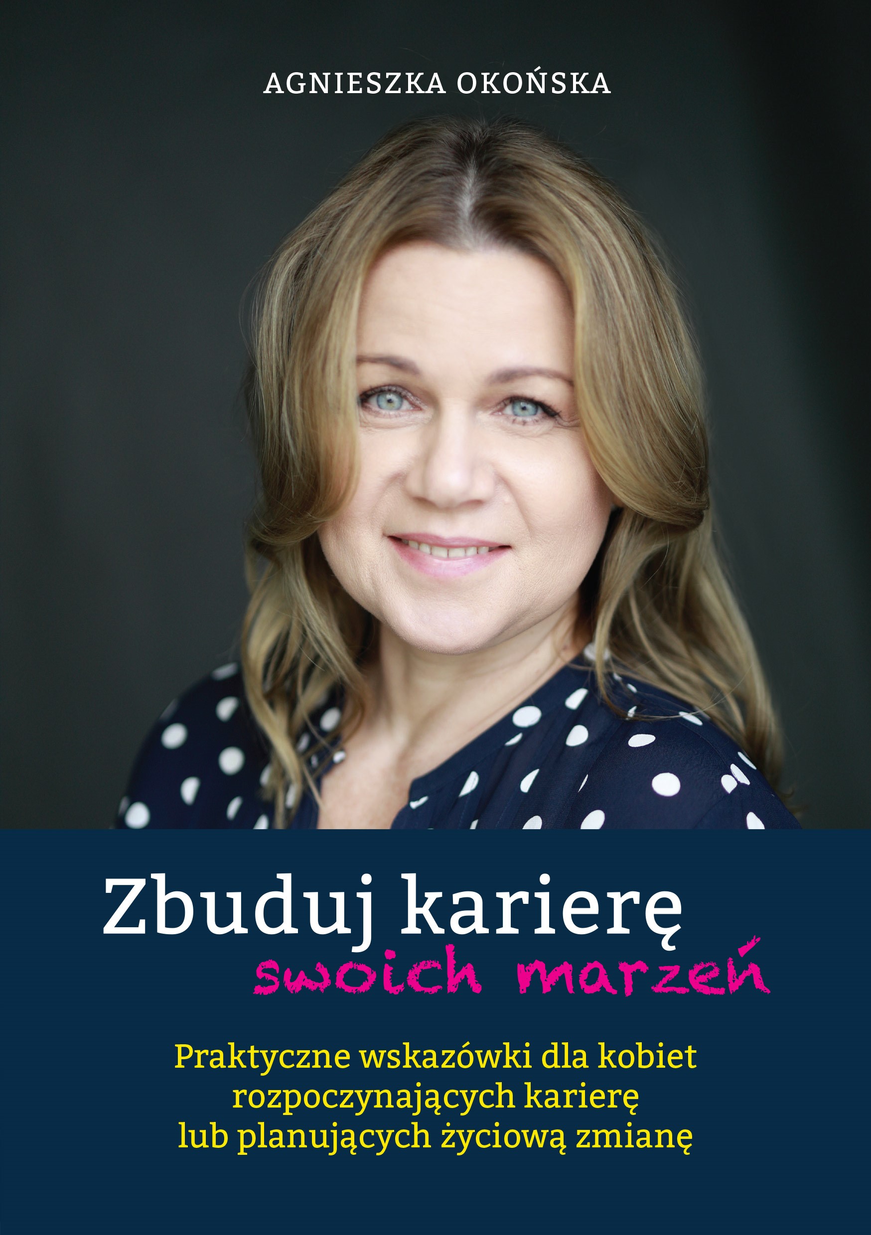 Zbuduj karierę swoich marzeń. Praktyczne wskazówki dla kobiet rozpoczynających karierę lub planujących życiową zmianę