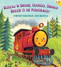Ruszaj w drogę, Ciuchcio, śmiało: będzie ci się podobało! - Timothy Knapman, Ben Mantle - książka