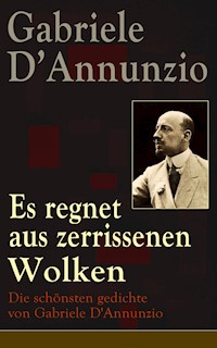 Es regnet aus zerrissenen Wolken: Die schönsten gedichte von Gabriele D'Annunzio - d'Annunzio Gabriele - ebook