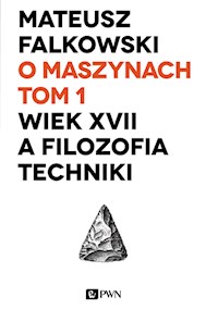 O maszynach Tom 1 Wiek XVII a filozofia techniki - Fałkowski Mateusz - książka