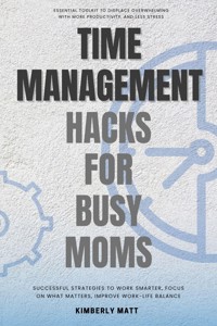 Time Management Hacks for Busy Moms::: - Kimberly Matt - ebook