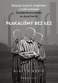 Płakaliśmy bez łez. Relacje byłych więźniów z żydowskiego Sonderkommando w Auschwitz - Gideon Greif - ebook + książka