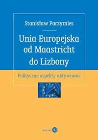 Unia Europejska od Maastricht do Lizbony - Stanisław Parzymies - ebook + książka