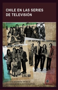 Chile en las series de televisión: Los 80, Los archivos del Cardenal y El reemplazante - Javier Mateos-Pérez - ebook