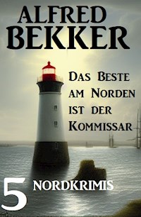 Das beste am Norden ist der Kommissar: 5 Nordkrimis - Alfred Bekker - ebook