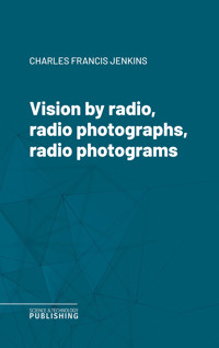 Vision by radio, radio photographs, radio photograms - Charles Francis Jenkins - ebook