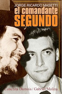 Jorge Ricardo Masetti. El Comandante Segundo - Conchita Dumois - ebook