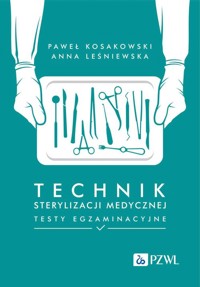 Technik sterylizacji medycznej Testy egzaminacyjne - Leśniewska Anna, Kosakowski Paweł - książka