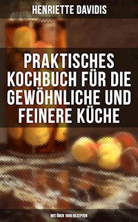 Praktisches Kochbuch für die gewöhnliche und feinere Küche (Mit über 1500 Rezepten) - Henriette Davidis - ebook