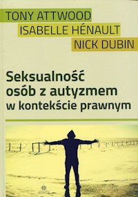 Seksualność osób z autyzmem w kontekście prawnym - Attwood Tony, Henault Isabelle, Dubin Nick - książka