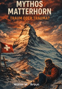 Mythos Matterhorn - Walter W. Braun - ebook