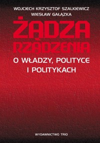 Żądza rządzenia - Szalkiewicz Wojciech Krzysztof, Gałązka Wiesław - książka