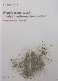 Antologia Współczesne sztuki młodych autorów niemieckich Tom 2 Końce świata - Becker Marc, Focke Ann-Christian, Schubert Jutta - książka