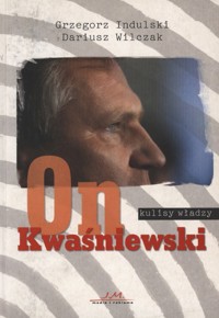 On Kwaśniewski. Kulisy władzy - Grzegorz Indulski, Dariusz Wilczak - ebook