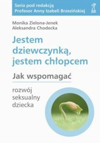 Jestem dziewczynką, jestem chłopcem. Jak wspomagać rozwój seksualny dziecka - Aleksandra Chodecka; Monika Zielona-Jenek - ebook
