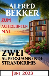 Zum achtzehnten Mal zwei superspannende Strandkrimis Juni 2023 - Alfred Bekker - ebook