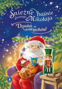 Śnieżne baśnie Świętego Mikołaja Dziadek do orzechów - Theodor Amadeus Hoffmann Ernst - książka