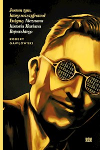 Jestem tym, który rozszyfrował Enigmę. Nieznana historia Mariana Rejewskiego - Robert Gawłowski - ebook