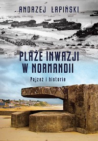 Plaże inwazji w Normandii. Pejzaż i historia - Andrzej Łapiński - ebook