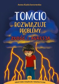 Tomcio rozwiązuje problemy Złość i agresja - Kańciurzewska Anna - książka