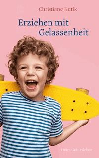 Erziehen mit Gelassenheit - Christiane Kutik - ebook