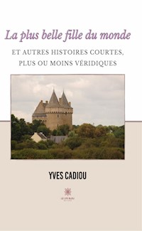 La plus belle fille du monde et autres histoires courtes, plus ou moins véridiques - Yves Cadiou - ebook