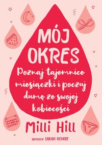 Mój okres Poznaj tajemnice miesiączki i poczuj dumę ze swojej kobiecości - Hill Milli - książka