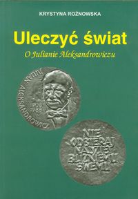 Uleczyć świat O Julianie Aleksandrowiczu - Krystyna Rożnowska - książka