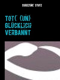 Tot( (un) Glücklich Verbannt - Christine Stutz - ebook