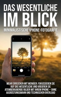 Das Wesentliche im Blick: Minimalistische iPhone-Fotografie - Jana Werner - ebook