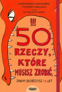 50 rzeczy, które musisz zrobić, zanim skończysz 13 lat - Pierdomenico Baccalario, Tommaso Percivale - książka