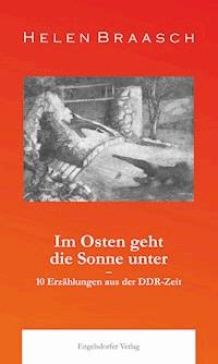 Im Osten geht die Sonne unter: 10 Erzählungen aus der DDR-Zeit - Helen Braasch - ebook